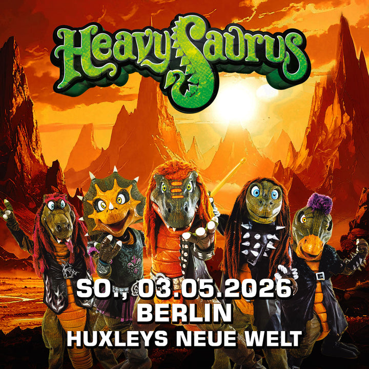03.05.26 - Heavysaurus Konzert - Berlin - Huxleys Neue Welt - 17.00 Uhr